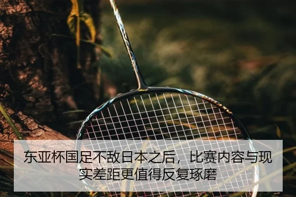 东亚杯国足不敌日本之后，比赛内容与现实差距更值得反复琢磨 | douyu